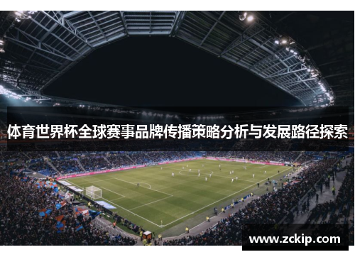 体育世界杯全球赛事品牌传播策略分析与发展路径探索