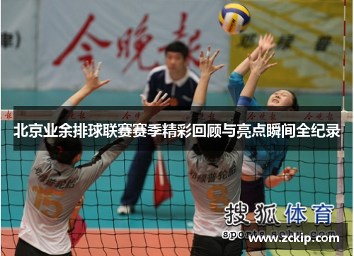 北京业余排球联赛赛季精彩回顾与亮点瞬间全纪录