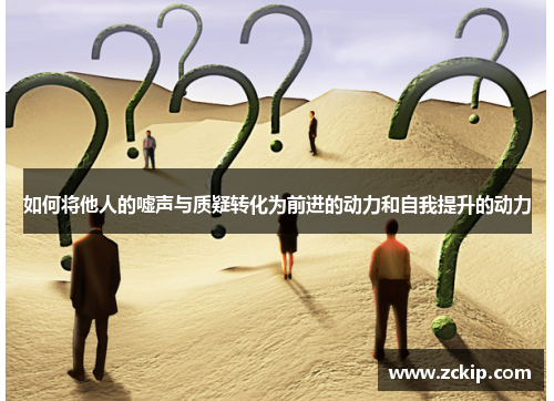 如何将他人的嘘声与质疑转化为前进的动力和自我提升的动力