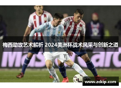 梅西助攻艺术解析 2024美洲杯战术风采与创新之道