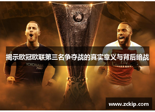 揭示欧冠欧联第三名争夺战的真实意义与背后暗战 揭示欧冠欧联第三名争夺战的真实意义与背后暗战