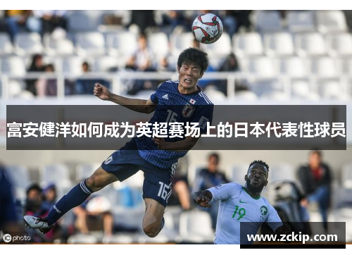 富安健洋如何成为英超赛场上的日本代表性球员