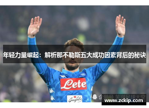 年轻力量崛起:解析那不勒斯五大成功因素背后的秘诀 年轻力量崛起:解析那不勒斯五大成功因素背后的秘诀