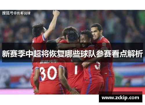 新赛季中超将恢复哪些球队参赛看点解析