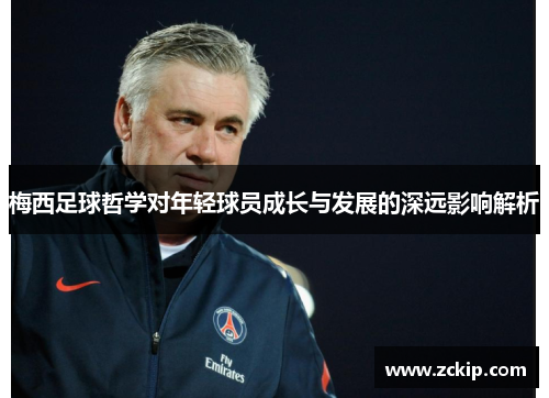 梅西足球哲学对年轻球员成长与发展的深远影响解析 梅西足球哲学对年轻球员成长与发展的深远影响解析